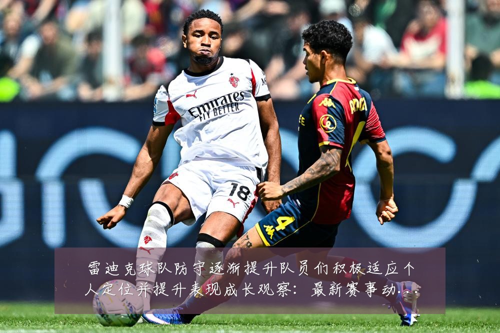 雷迪克球队防守逐渐提升队员们积极适应个人定位并提升表现成长观察：最新赛事动态与深度分析
